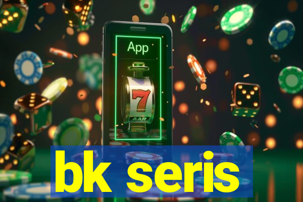 bk seris